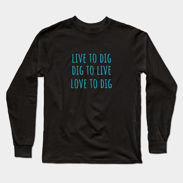 Live to Dig Long Sleeve T-Shirt by KKpalaeoartist